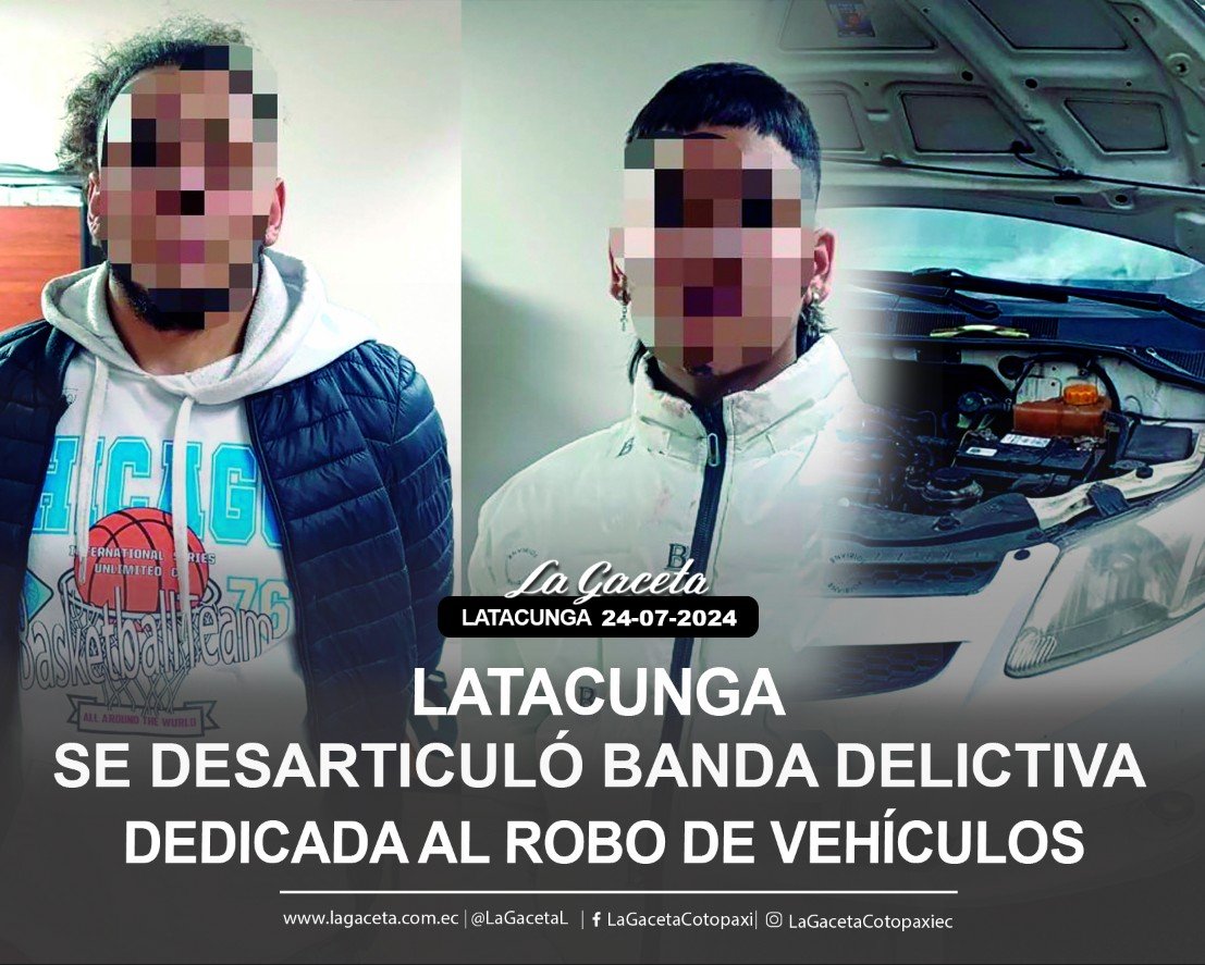 LATACUNGA SE DESARTICULÓ BANDA DELICTIVA DEDICADA AL ROBO DE VEHÍCULOS