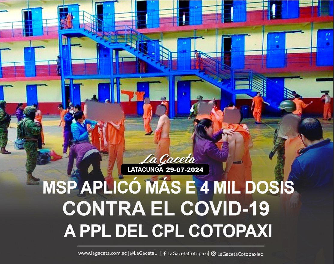 MSP APLICÓ MÁS DE 4 MIL DOSIS CONTRA EL COVID-19 A PPLS DEL CPL COTOPAXI