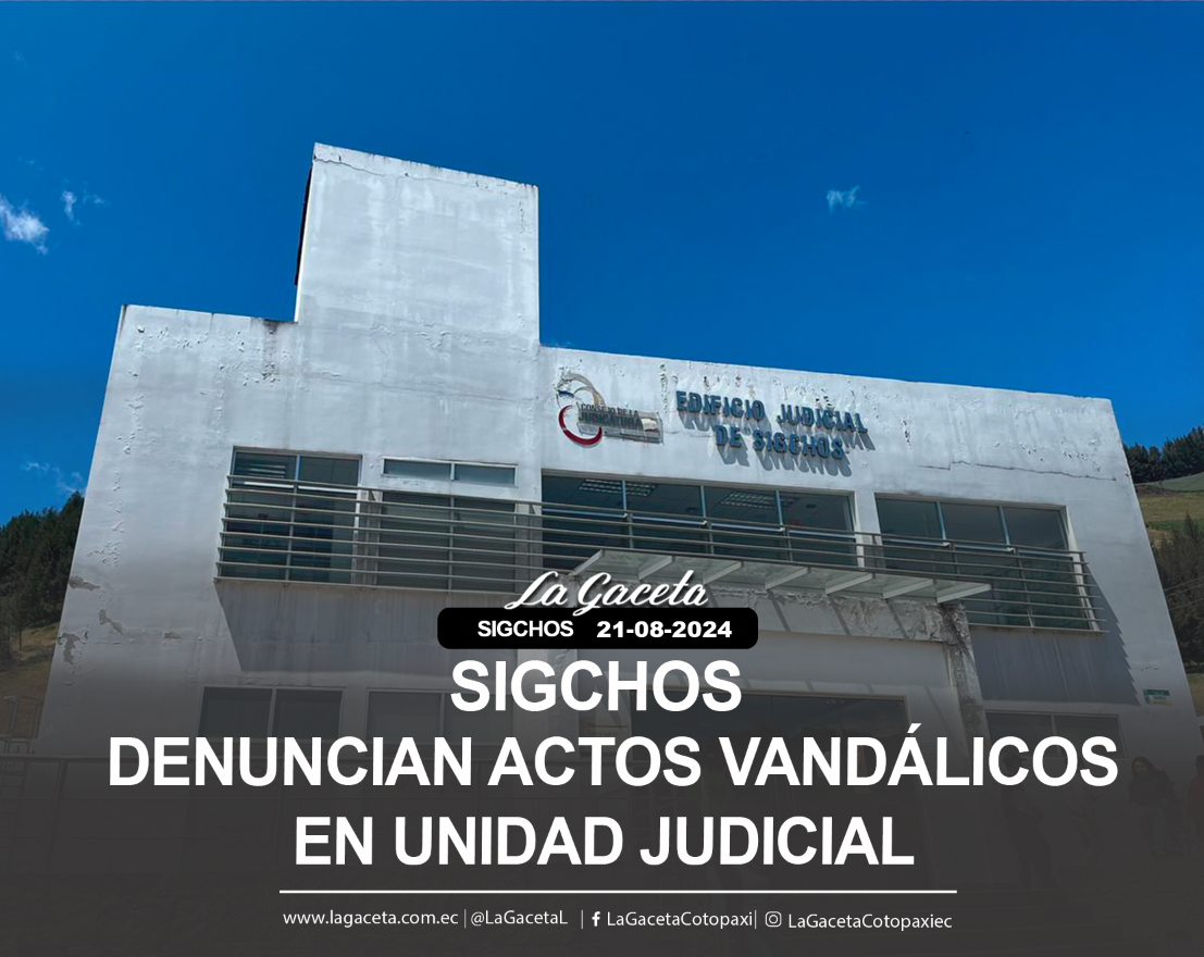 Se denunciaron actos vandálicos en la Unidad Judicial de Sigchos 