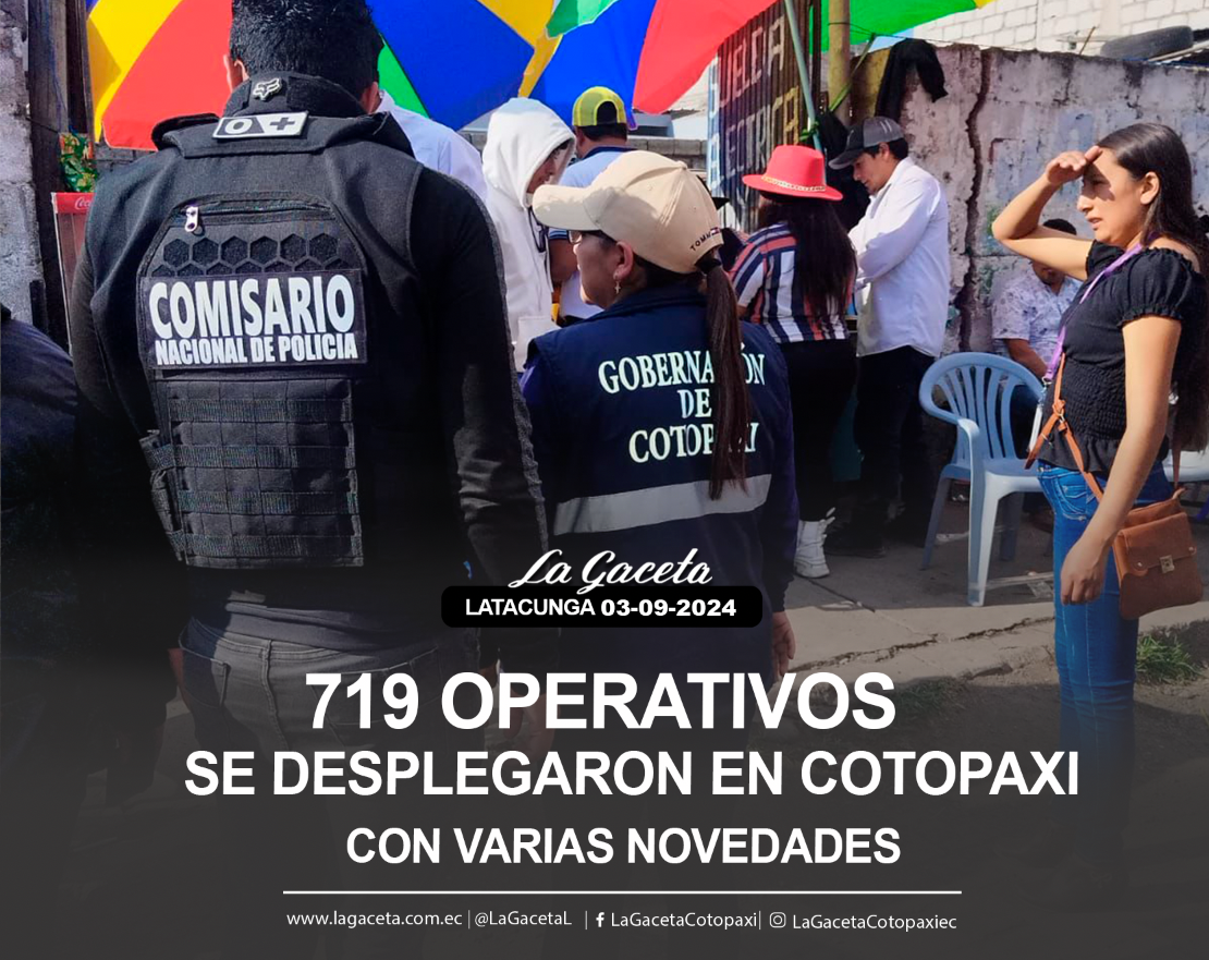 719 operativos se desplegaron en Cotopaxi con varias novedades