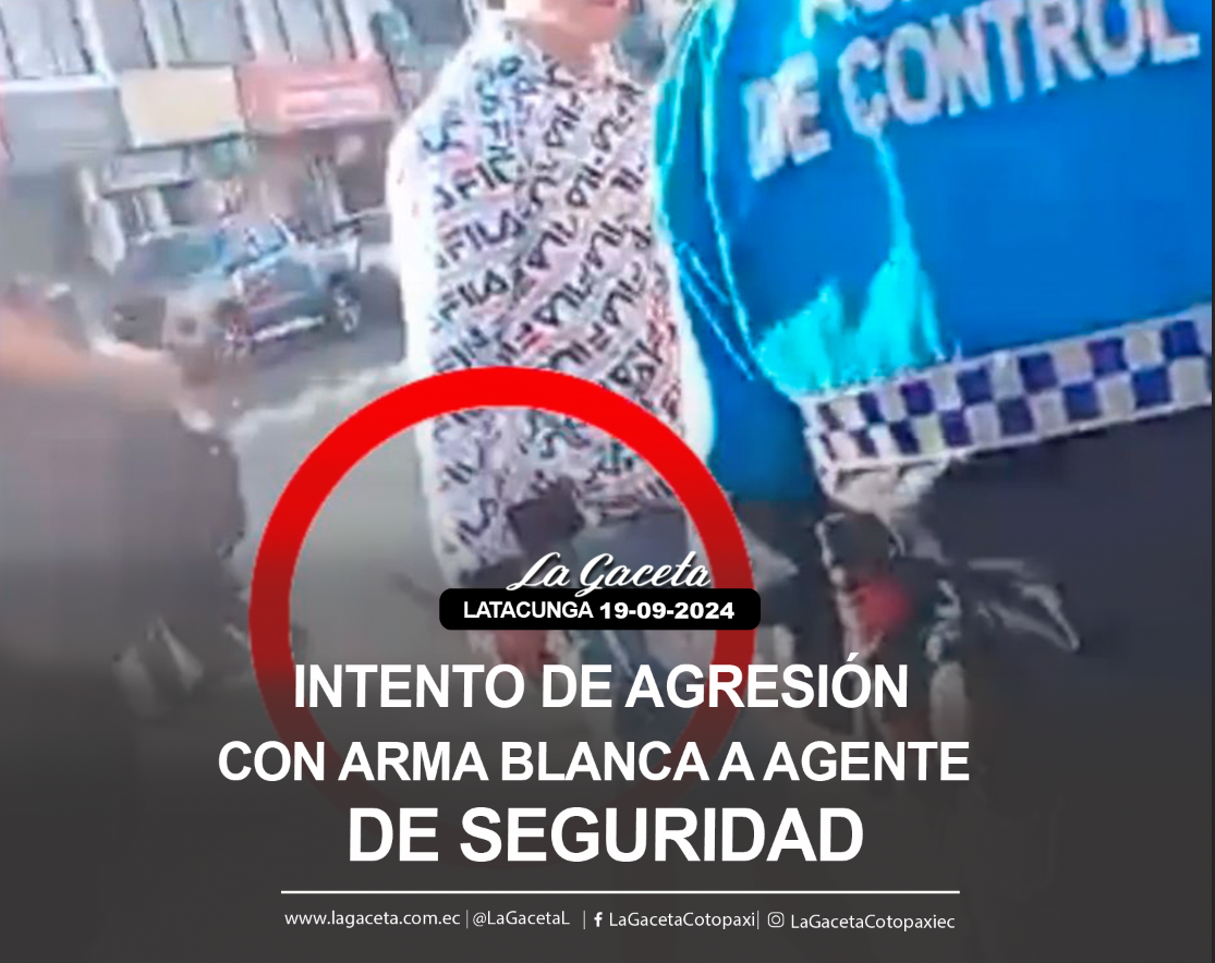 Intento de agresión con arma blanca a agente de seguridad se presentó en Latacunga 