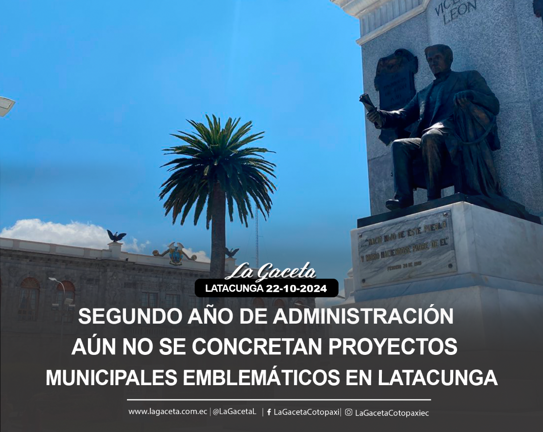 Segundo año de administraciónAún no se concretan proyectos municipales emblemáticos en Latacunga 