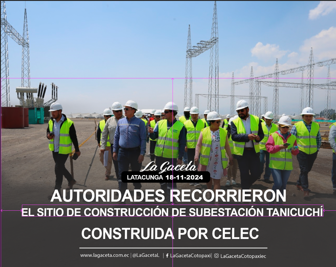 Autoridades recorrieron el sitio de construcción de subestación Tanicuchí construida por CELEC