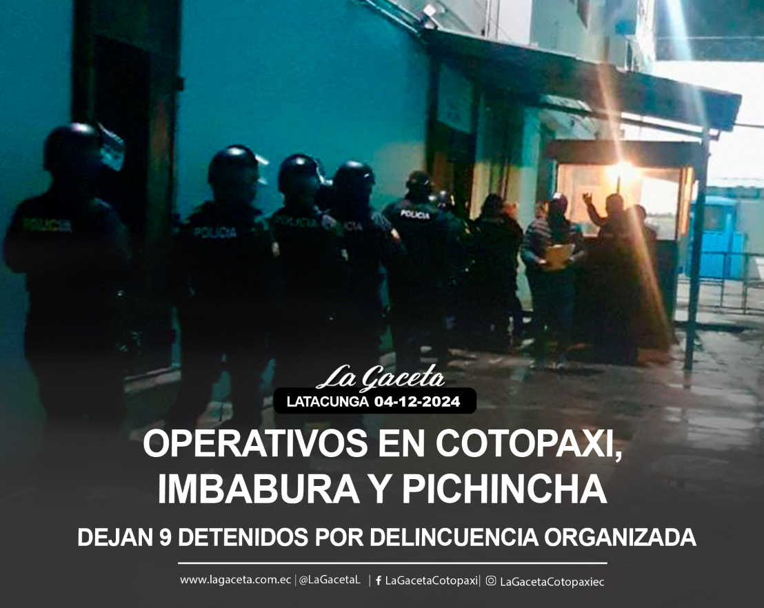 Operativos en Cotopaxi, Imbabura y Pichincha dejan 9 detenidos por delincuencia organizada