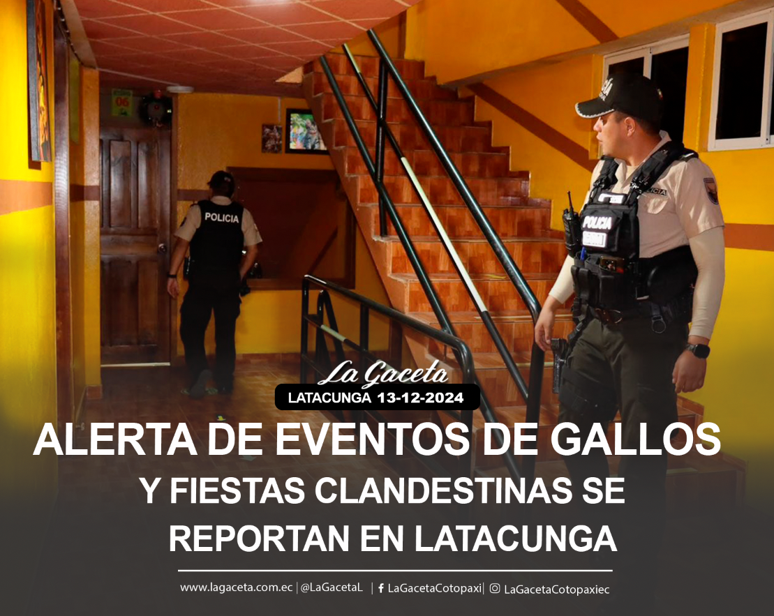 Alerta de eventos de gallos y fiestas clandestinas se reportan en Latacunga 