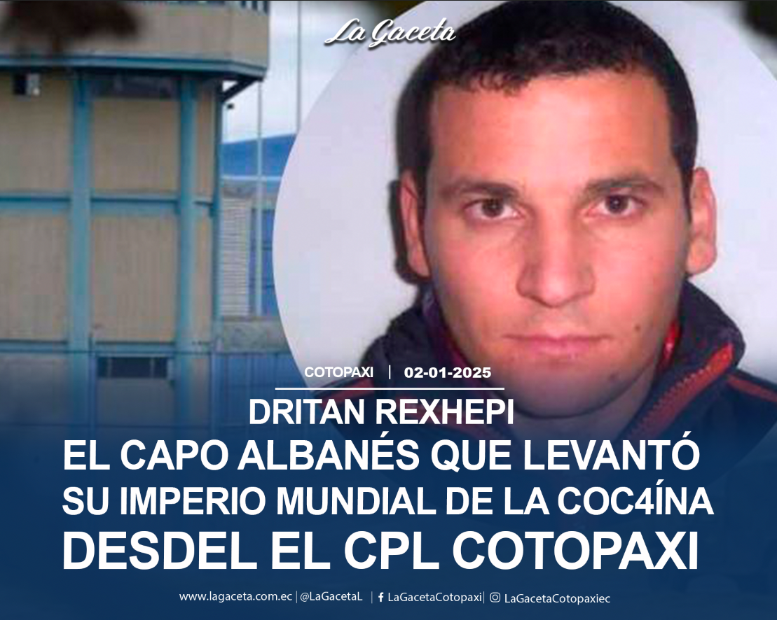 Dritan Rexhepi El capo Albanés que levantó su imperio mundial de la cocaína desde CPL Cotopaxi 