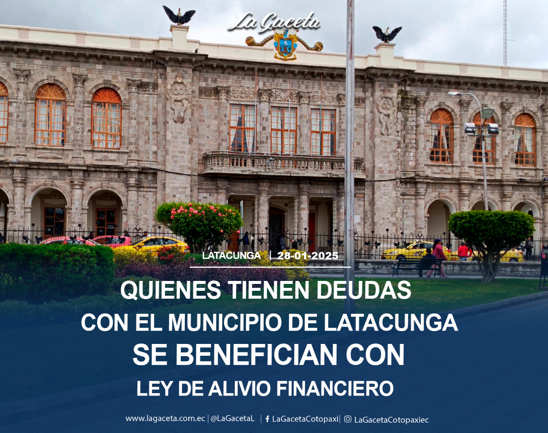 Quienes tienen deudas con el Municipio-Latacunga se benefician con la Ley de Alivio Financiero