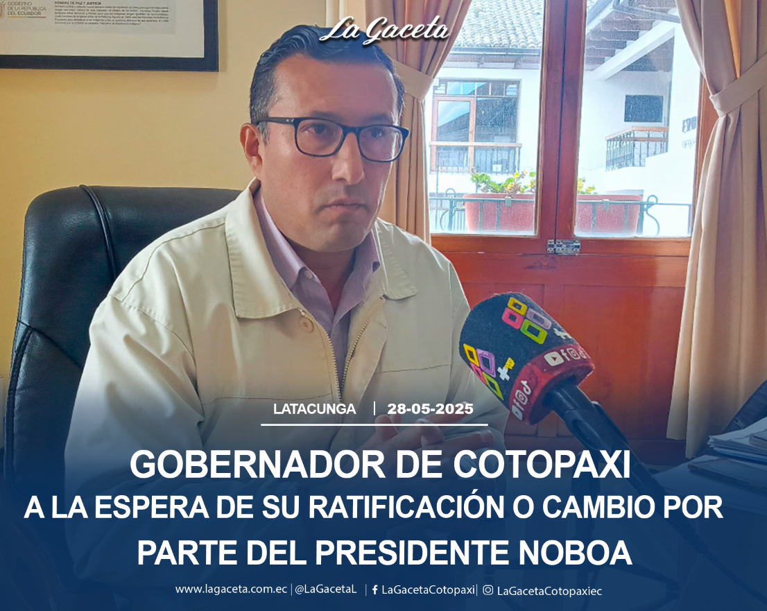 Gobernador de Cotopaxi a la espera de su ratificación o cambio por parte del Presidente Noboa