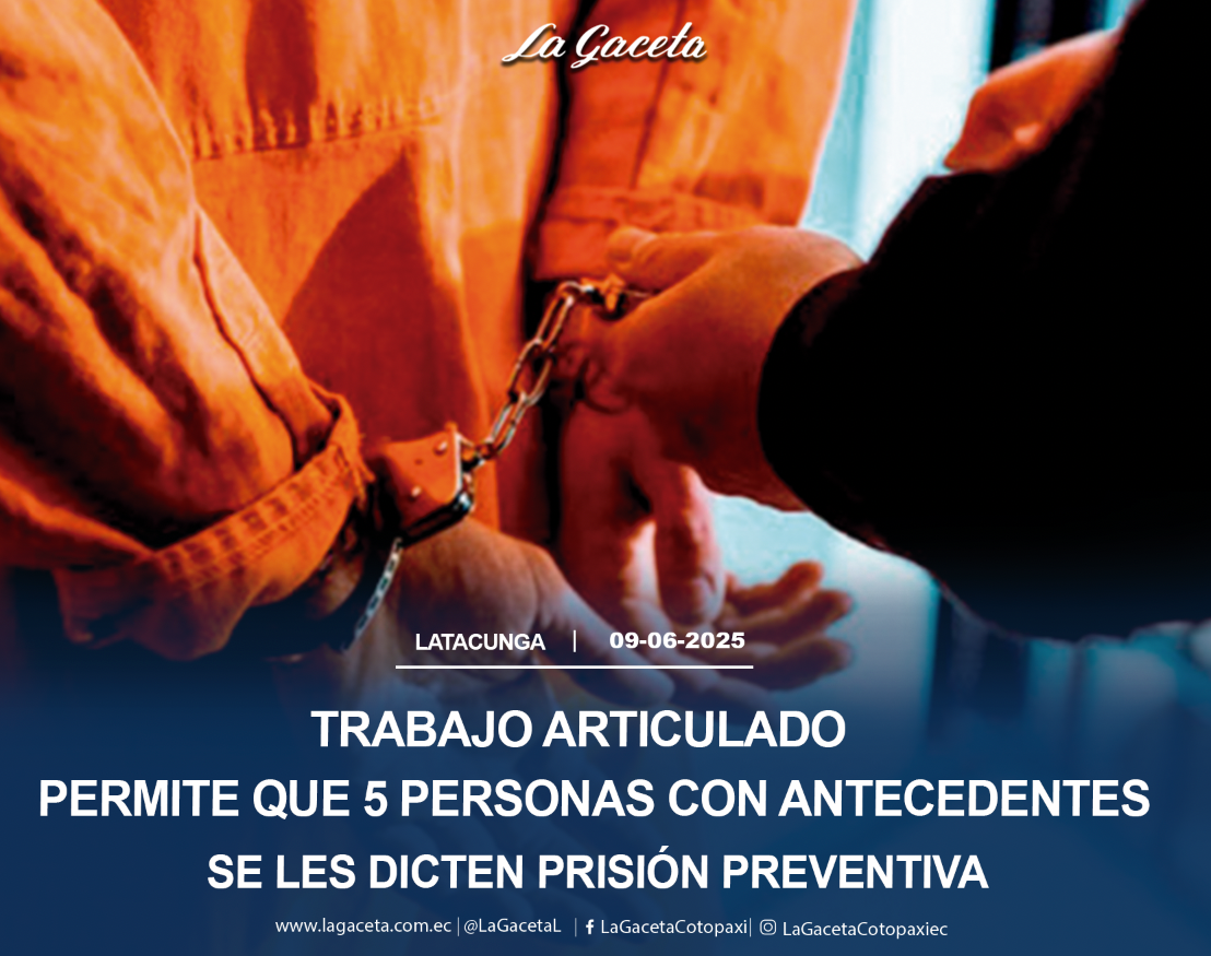 Trabajo articulado permite que 5 personas con antecedentes se les dicten prisión preventiva