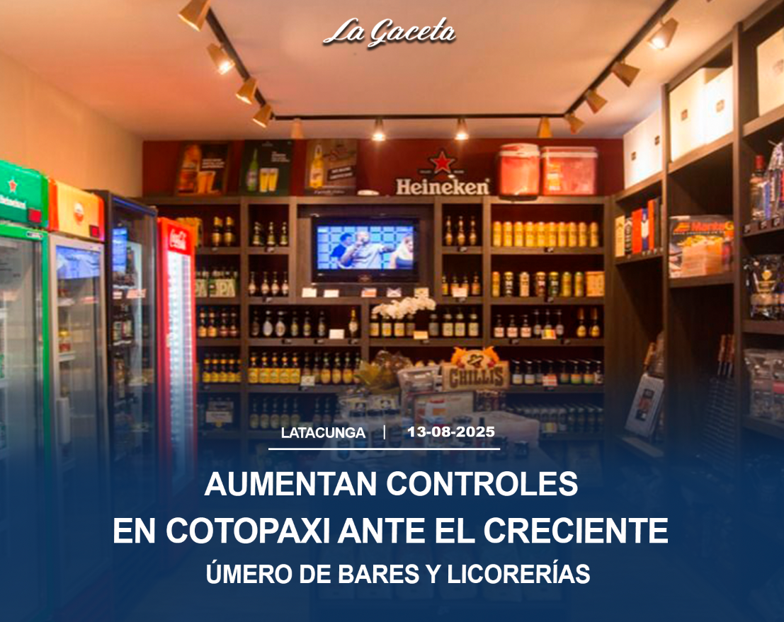Aumentan controles en Cotopaxi ante el creciente número de bares y licorerías