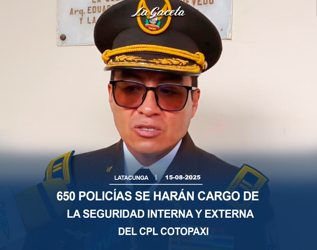 650 policías se harán cargo de la seguridad interna y externa del  CPL Cotopaxi