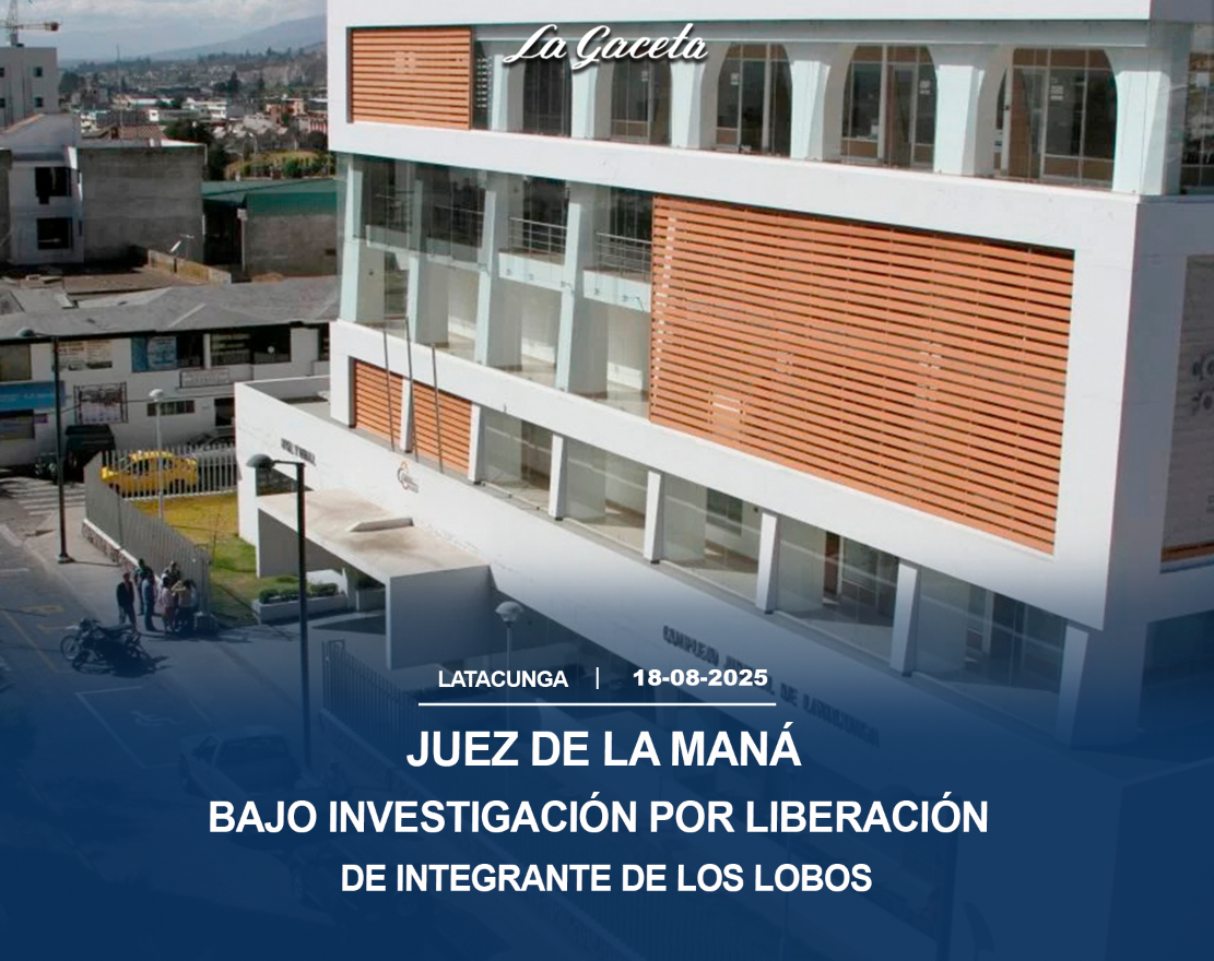 Juez de La Maná bajo investigación por liberación de integrante de “Los Lobos”