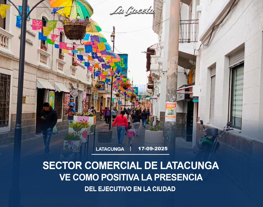 Sector comercial de Latacunga ve como positiva la presencia del Ejecutivo en la ciudad