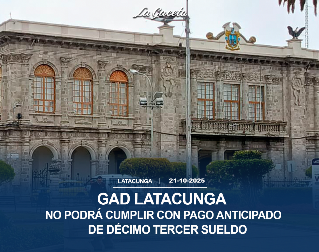 GAD-Latacunga no podrá cumplir con el pago anticipado del décimo tercer sueldo