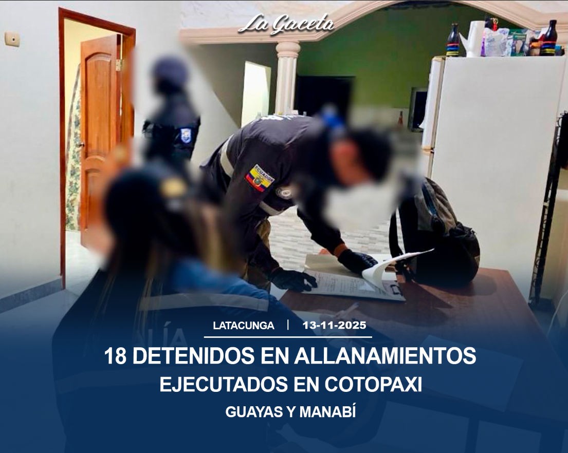 18 detenidos en allanamientos ejecutados en Cotopaxi, Guayas y Manabí