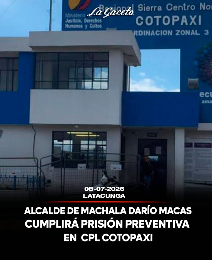 Alcalde de Machala, Darío Macas, cumplirá prisión preventiva en CPL Cotopaxi